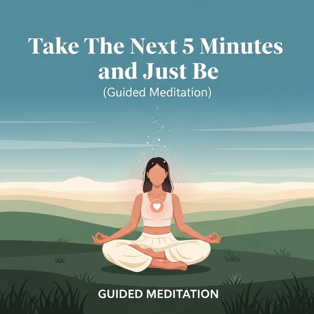 Take The Next 5 Minutes and Just Be (Guided Meditation) - Guided Meditation Audio
