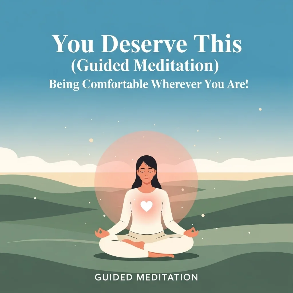You Deserve This (Guided Meditation) Being Comfortable Wherever You Are! - Guided Meditation Audio